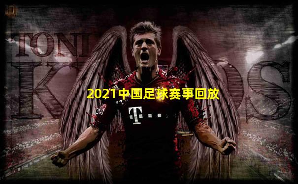 2021中国足球赛事回放
