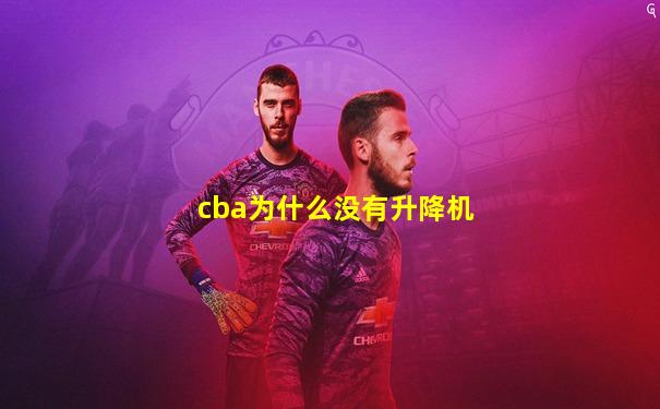 cba为什么没有升降机