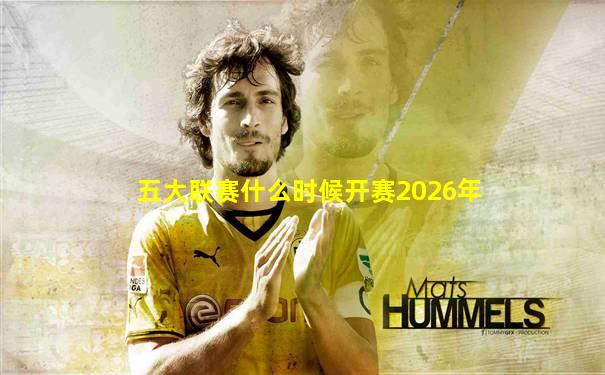 五大联赛什么时候开赛2026年