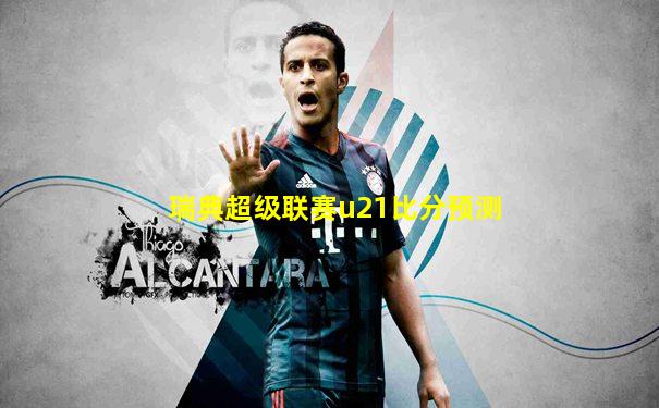 瑞典超级联赛u21比分预测