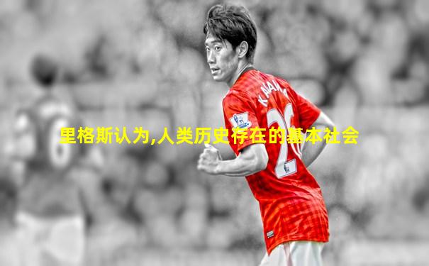 里格斯认为,人类历史存在的基本社会